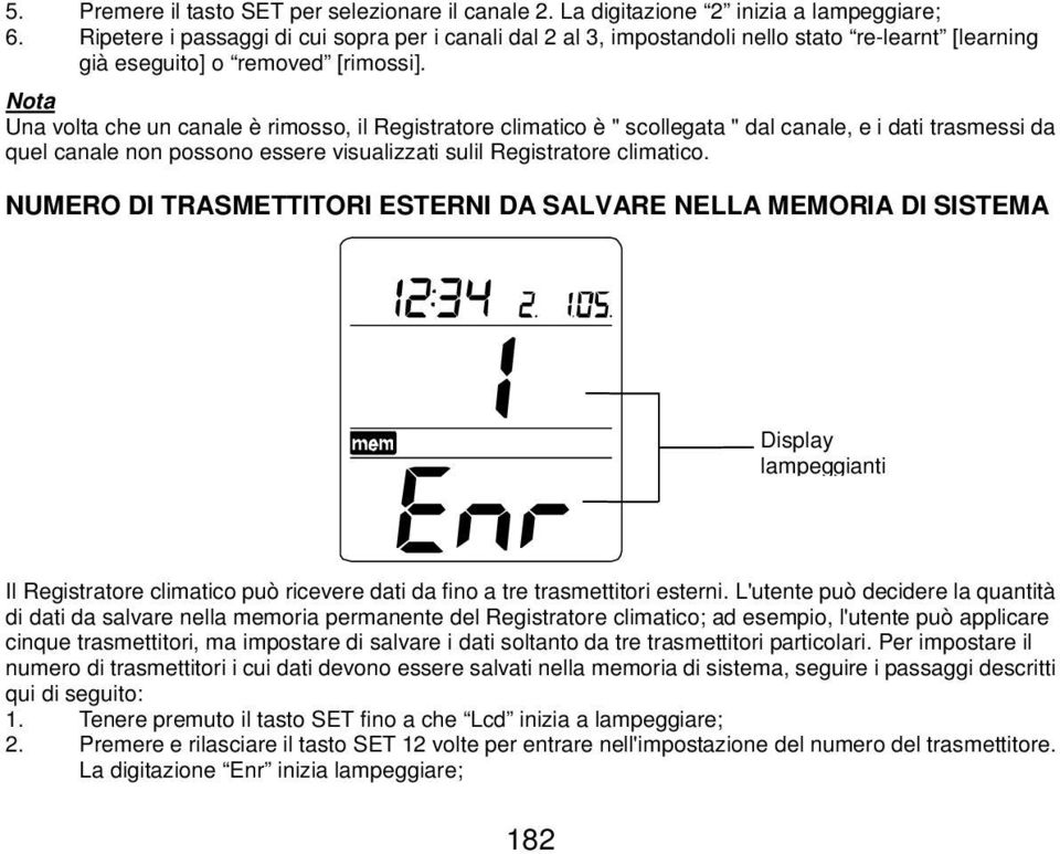 Nota Una volta che un canale è rimosso, il Registratore climatico è " scollegata " dal canale, e i dati trasmessi da quel canale non possono essere visualizzati sulil Registratore climatico.