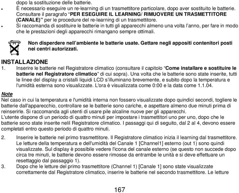 Si raccomanda di sostituire le batterie in tutti gli apparecchi almeno una volta l anno, per fare in modo che le prestazioni degli apparecchi rimangano sempre ottimali.