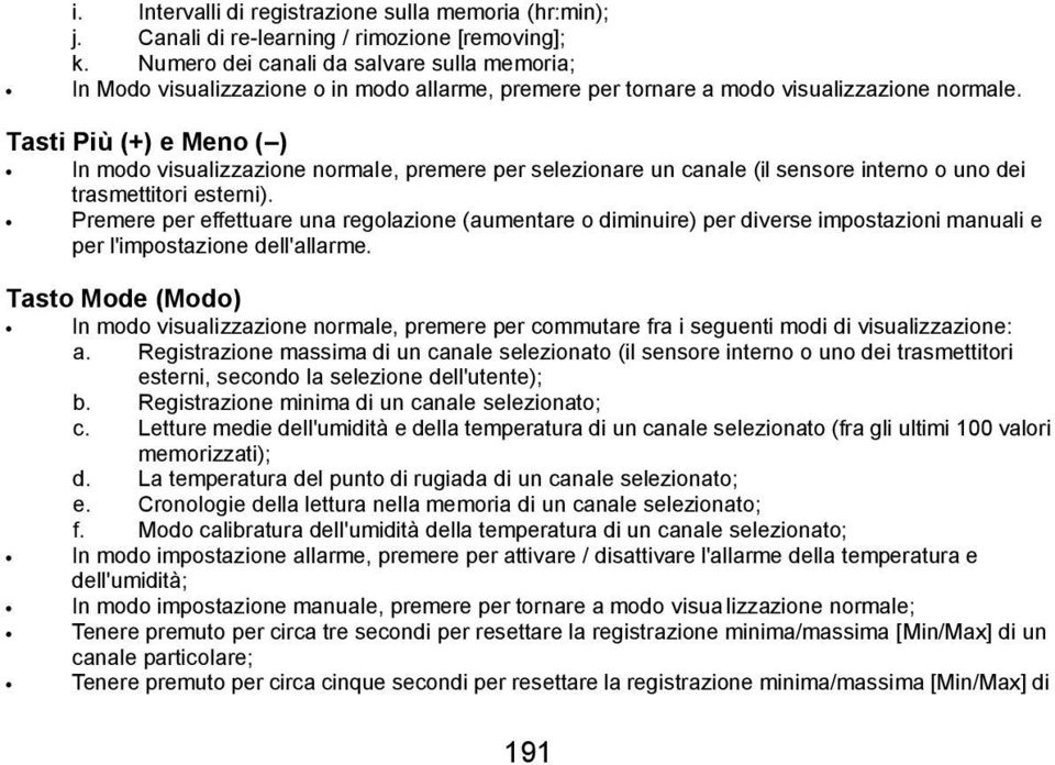 Tasti Più (+) e Meno ( ) In modo visualizzazione normale, premere per selezionare un canale (il sensore interno o uno dei trasmettitori esterni).