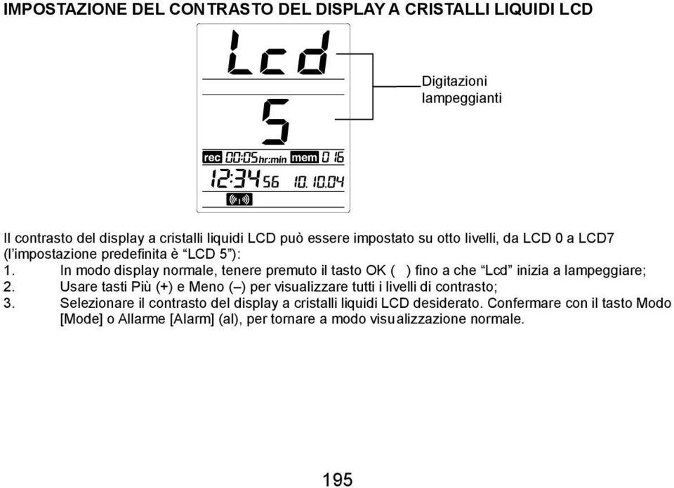 In modo display normale, tenere premuto il tasto OK ( ) fino a che Lcd inizia a lampeggiare; 2.