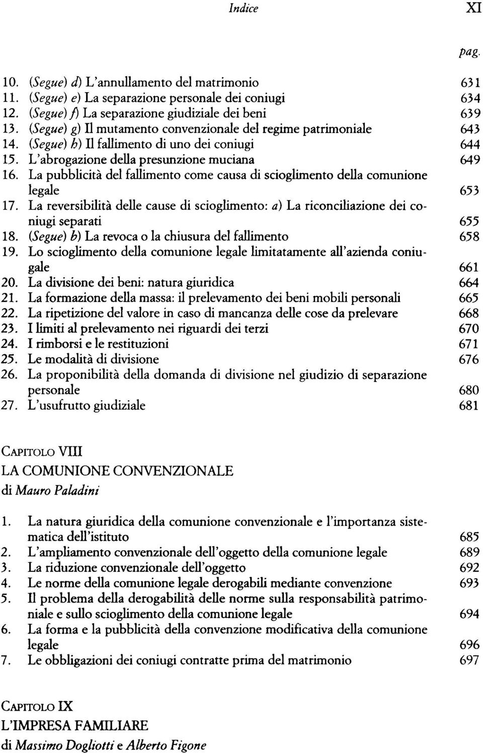 La pubblicità del fallimento come causa di scioglimento della comunione legale 653 17. La reversibilità delle cause di scioglimento: a) La riconciliazione dei coniugi separati 655 18.