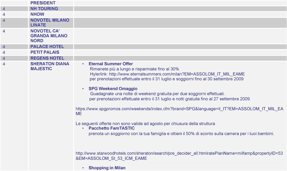 em=assolom_it_mil_eame per prenotazioni effettuate entro il 31 luglio e soggiorni fino al 30 settembre 2009 SPG Weekend Omaggio Guadagnate una notte di weekend gratuita per due soggiorni effettuati.