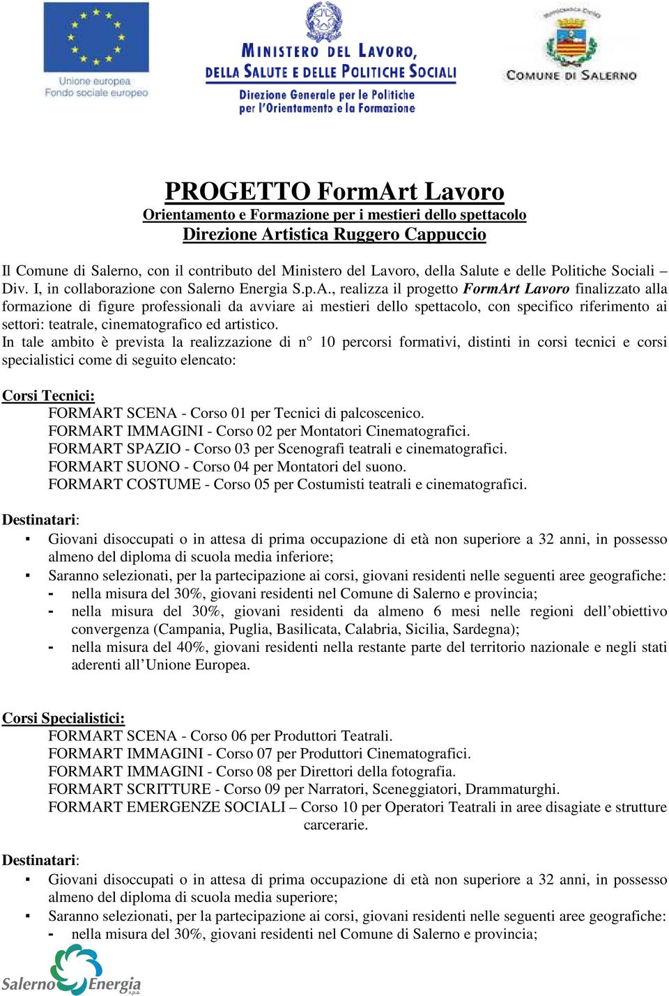 , realizza il progetto FormArt Lavoro finalizzato alla formazione di figure professionali da avviare ai mestieri dello spettacolo, con specifico riferimento ai settori: teatrale, cinematografico ed