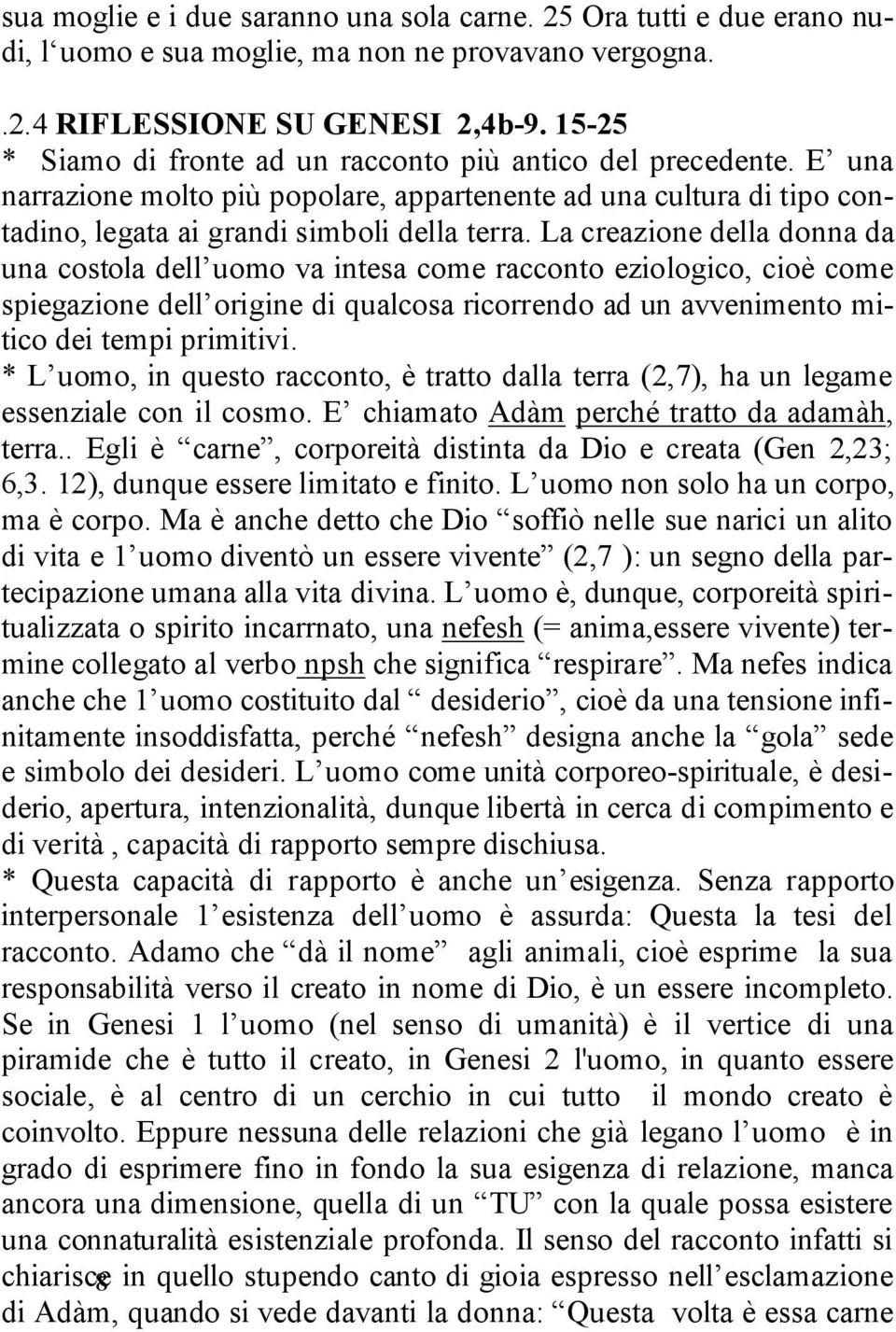 La creazione della donna da una costola dell uomo va intesa come racconto eziologico, cioè come spiegazione dell origine di qualcosa ricorrendo ad un avvenimento mitico dei tempi primitivi.