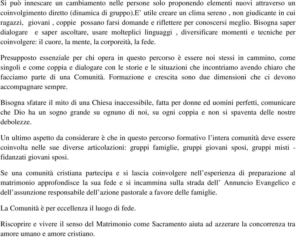 Bisogna saper dialogare e saper ascoltare, usare molteplici linguaggi, diversificare momenti e tecniche per coinvolgere: il cuore, la mente, la corporeità, la fede.