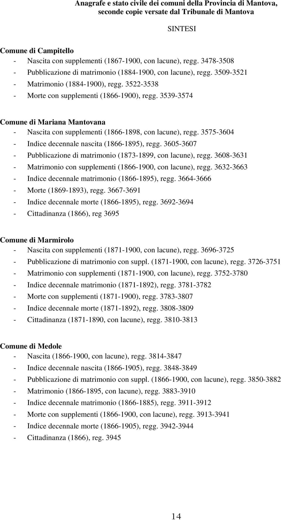 3575-3604 - Indice decennale nascita (1866-1895), regg. 3605-3607 - Pubblicazione di matrimonio (1873-1899, con lacune), regg. 3608-3631 - Matrimonio con supplementi (1866-1900, con lacune), regg.