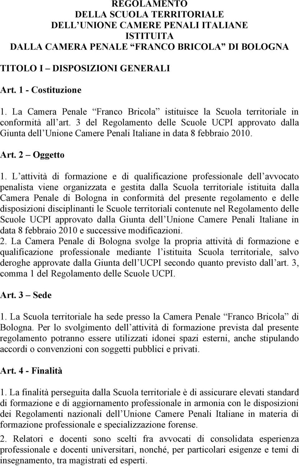 3 del Regolamento delle Scuole UCPI approvato dalla Giunta dell Unione Camere Penali Italiane in data 8 febbraio 2010. Art. 2 Oggetto 1.