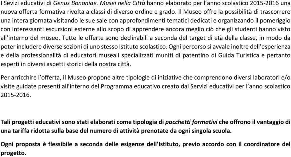 scopo di apprendere ancora meglio ciò che gli studenti hanno visto all interno del museo.