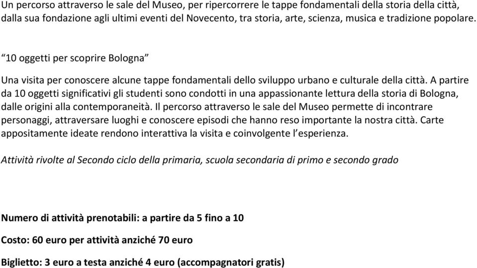 A partire da 10 oggetti significativi gli studenti sono condotti in una appassionante lettura della storia di Bologna, dalle origini alla contemporaneità.