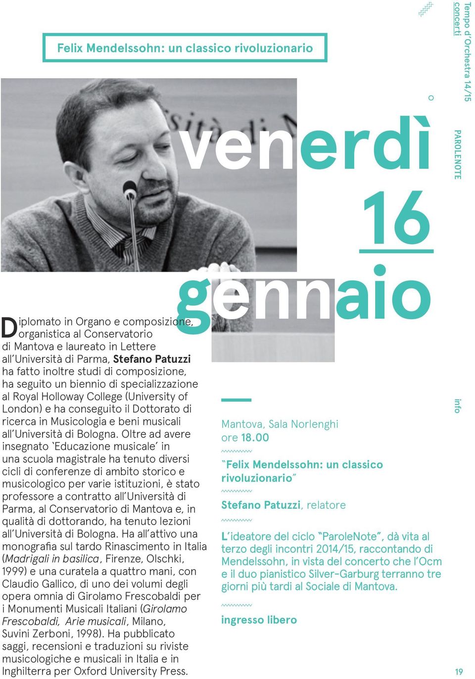 Dottorato di ricerca in Musicologia e beni musicali Sala Norlenghi all Università di Bologna. Oltre ad avere ore 18.