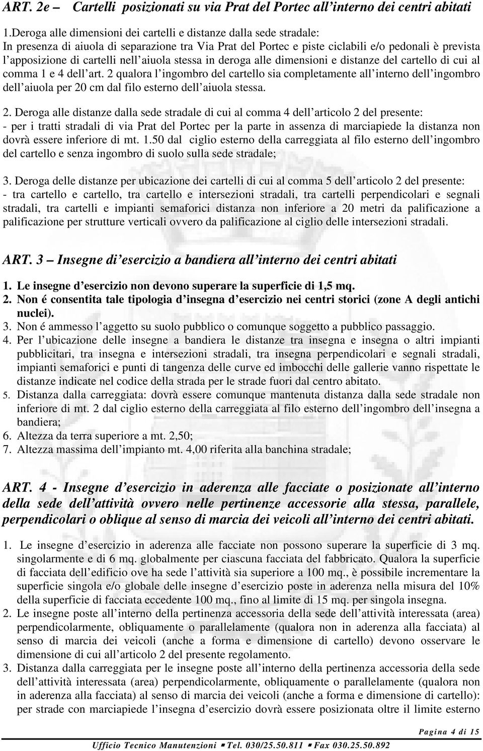 nell aiuola stessa in deroga alle dimensioni e distanze del cartello di cui al comma 1 e 4 dell art.