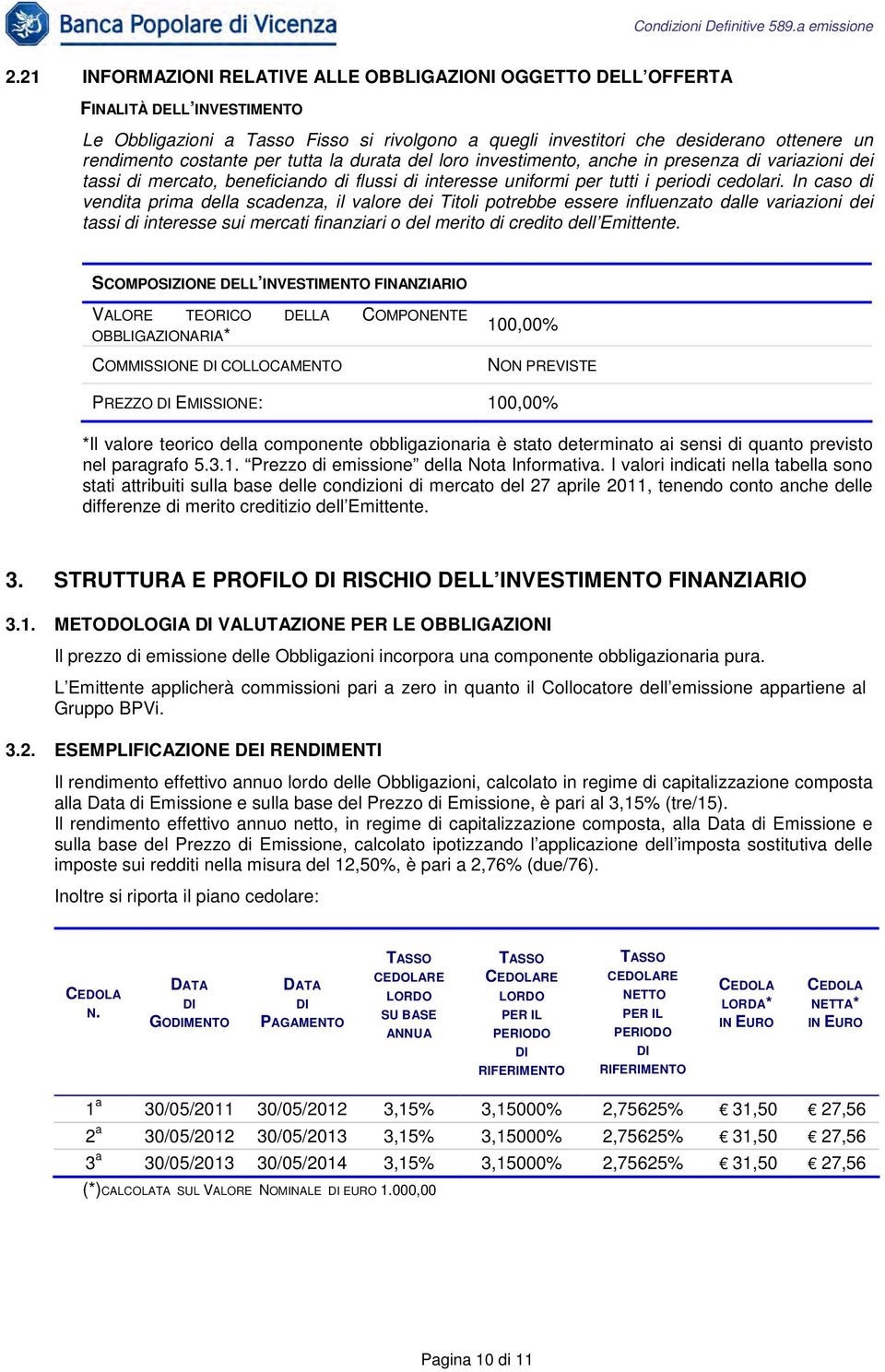 In caso di vendita prima della scadenza, il valore dei Titoli potrebbe essere influenzato dalle variazioni dei tassi di interesse sui mercati finanziari o del merito di credito dell Emittente.