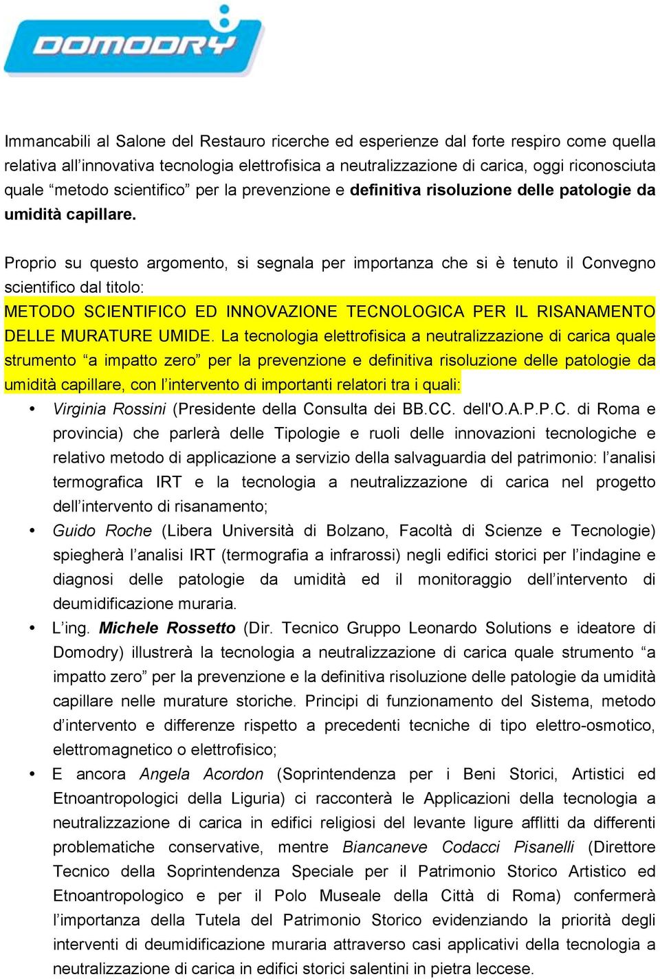 Proprio su questo argomento, si segnala per importanza che si è tenuto il Convegno scientifico dal titolo: METODO SCIENTIFICO ED INNOVAZIONE TECNOLOGICA PER IL RISANAMENTO DELLE MURATURE UMIDE.