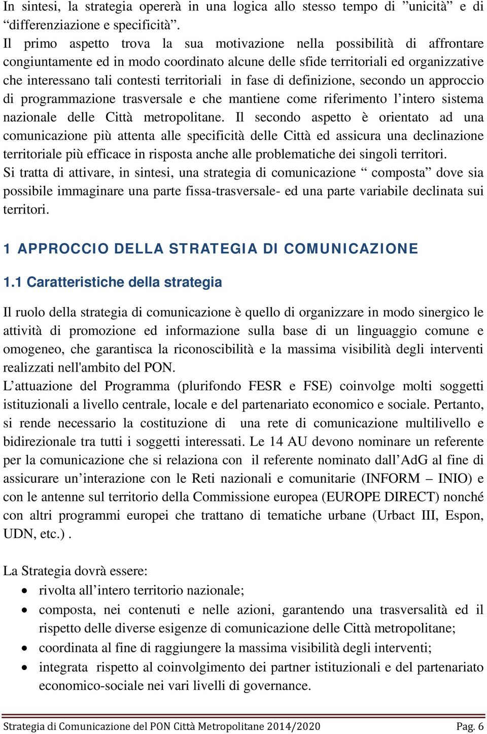 territoriali in fase di definizione, secondo un approccio di programmazione trasversale e che mantiene come riferimento l intero sistema nazionale delle Città metropolitane.