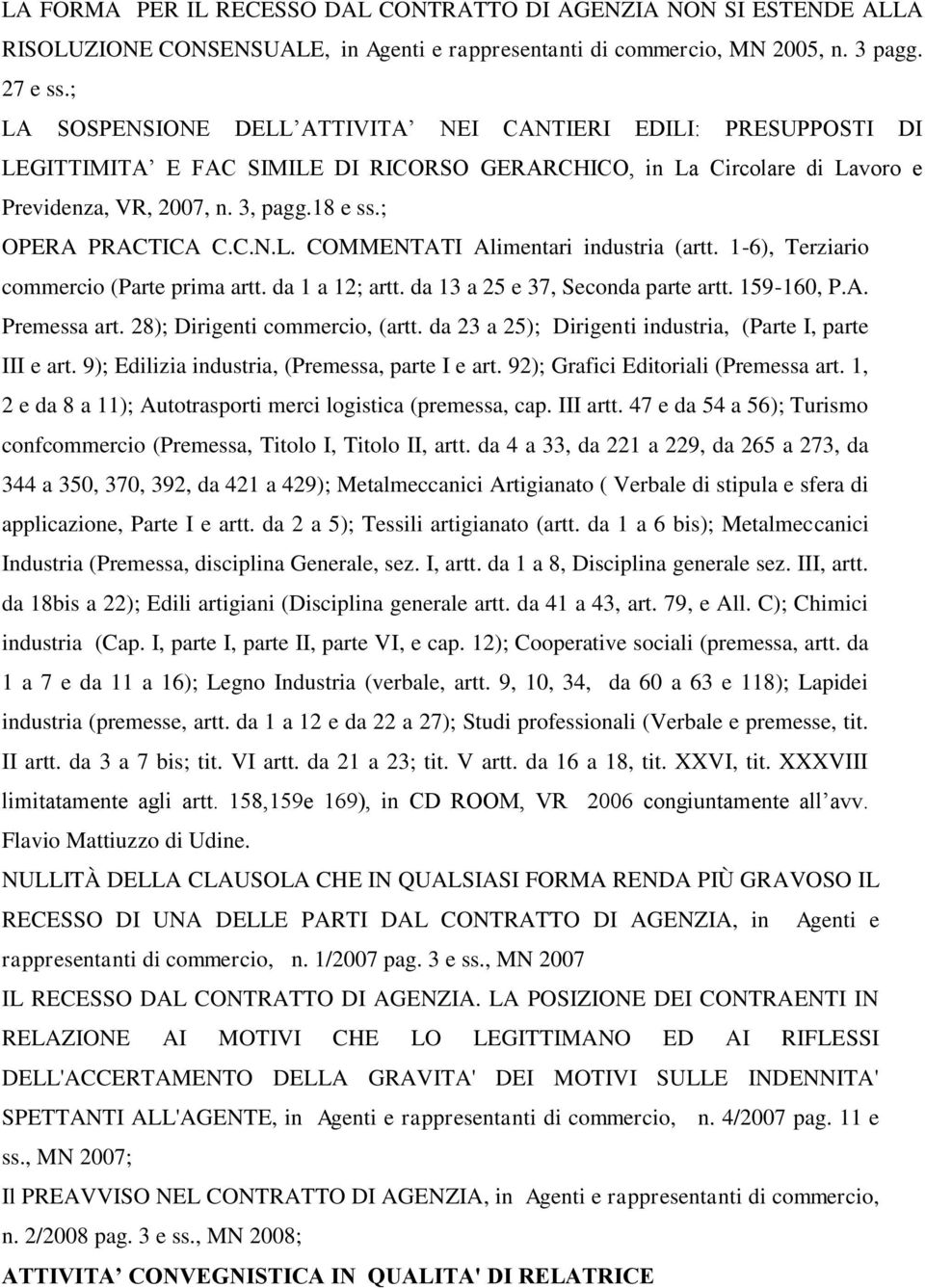 ; OPERA PRACTICA C.C.N.L. COMMENTATI Alimentari industria (artt. 1-6), Terziario commercio (Parte prima artt. da 1 a 12; artt. da 13 a 25 e 37, Seconda parte artt. 159-160, P.A. Premessa art.