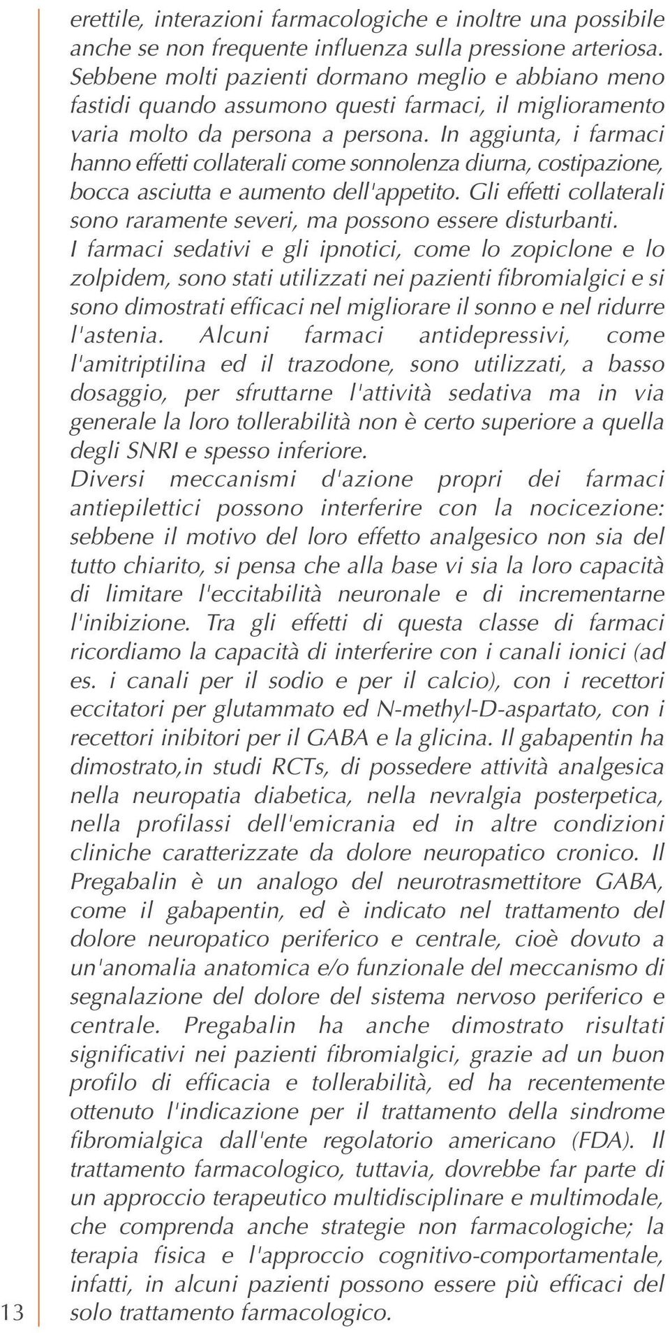 In aggiunta, i farmaci hanno effetti collaterali come sonnolenza diurna, costipazione, bocca asciutta e aumento dell'appetito.