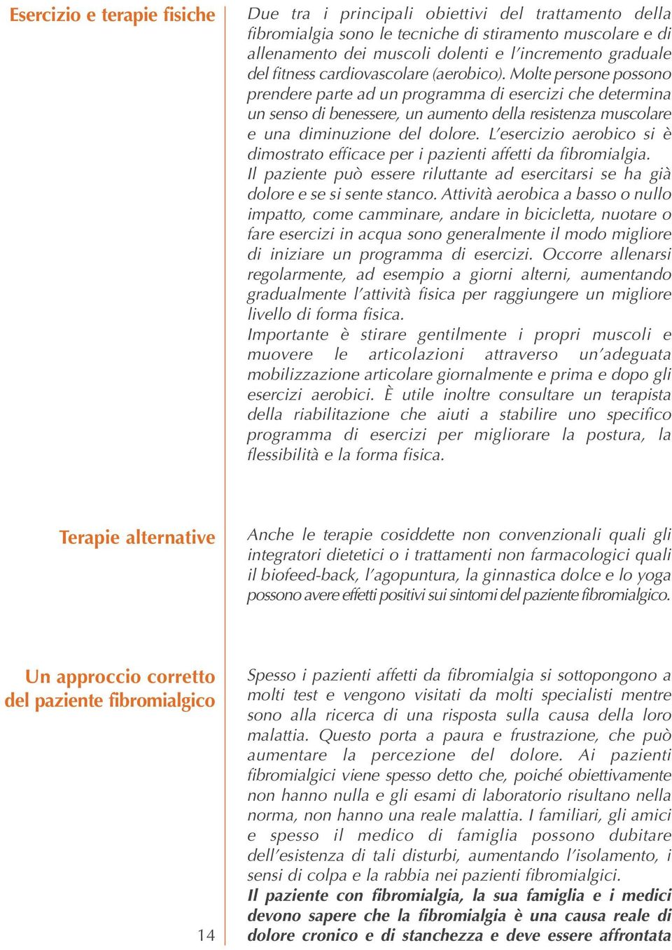 Molte persone possono prendere parte ad un programma di esercizi che determina un senso di benessere, un aumento della resistenza muscolare e una diminuzione del dolore.