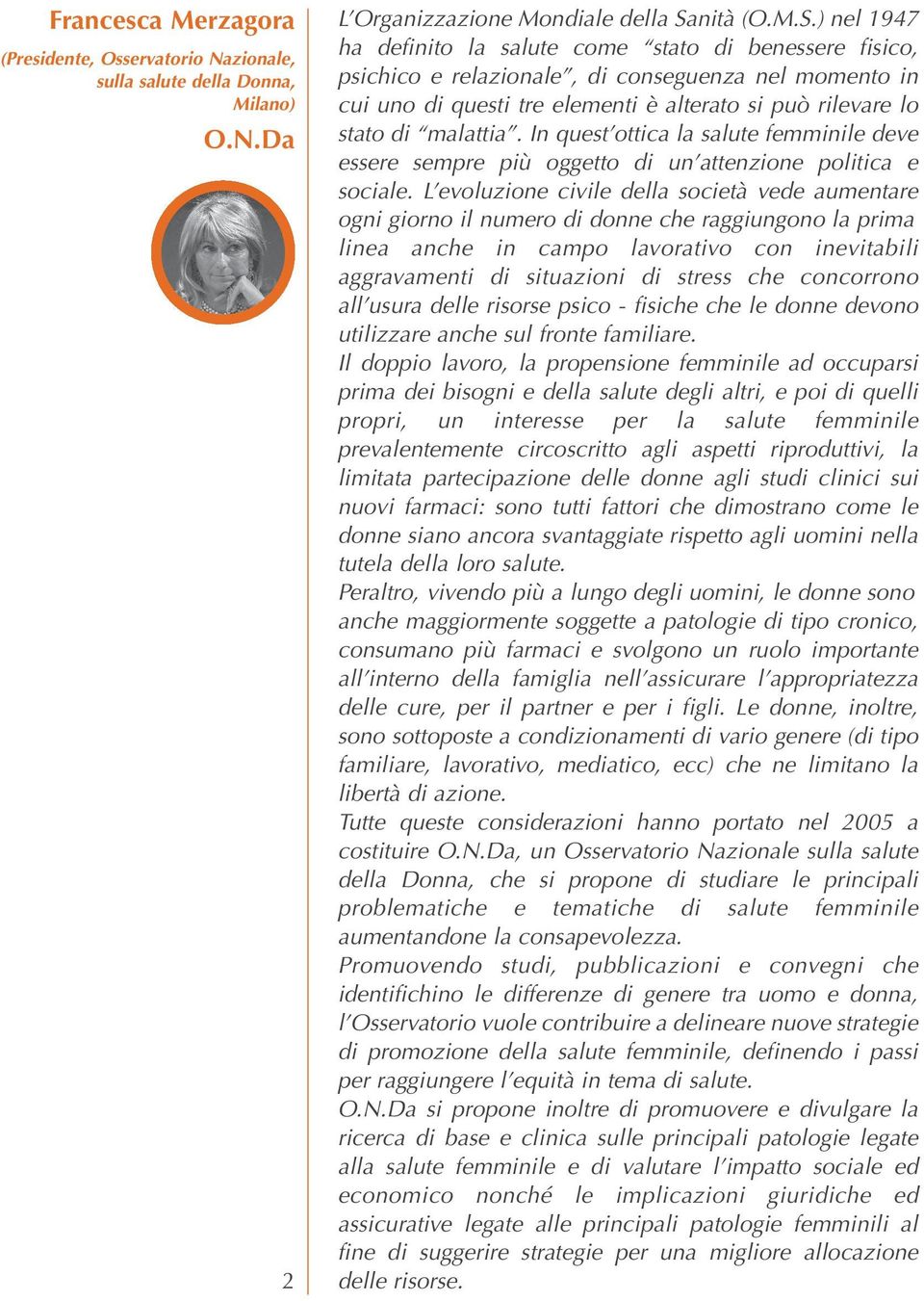 ) nel 1947 ha definito la salute come stato di benessere fisico, psichico e relazionale, di conseguenza nel momento in cui uno di questi tre elementi è alterato si può rilevare lo stato di malattia.