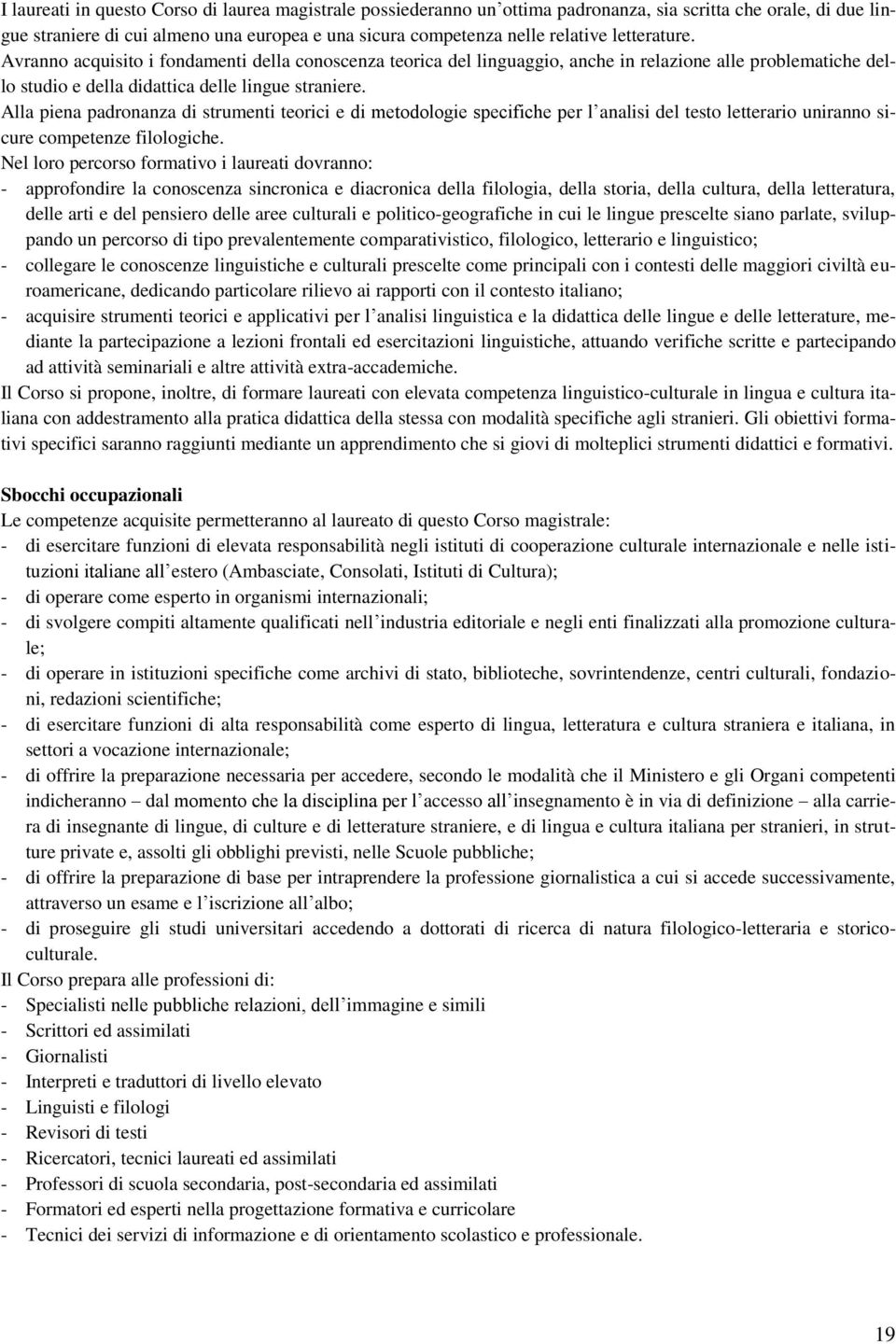 Alla piena padronanza di strumenti teorici e di metodologie specifiche per l analisi del testo letterario uniranno sicure competenze filologiche.