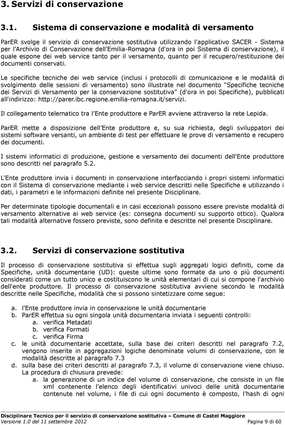 (d'ora in poi Sistema di conservazione), il quale espone dei web service tanto per il versamento, quanto per il recupero/restituzione dei documenti conservati.