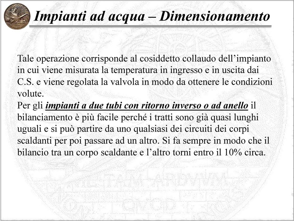 Per gli impianti a due tubi con ritorno inverso o ad anello il bilanciamento è più facile perché i tratti sono già quasi lunghi