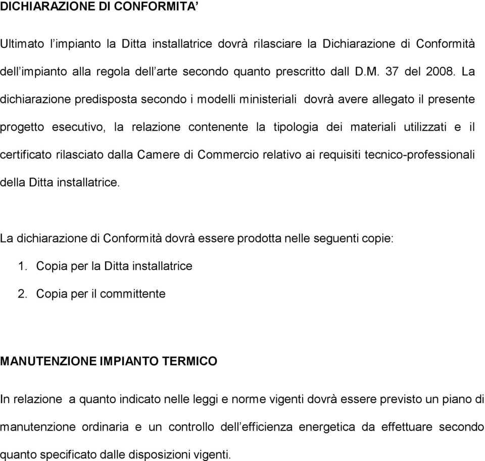 rilasciato dalla Camere di Commercio relativo ai requisiti tecnico-professionali della Ditta installatrice. La dichiarazione di Conformità dovrà essere prodotta nelle seguenti copie: 1.