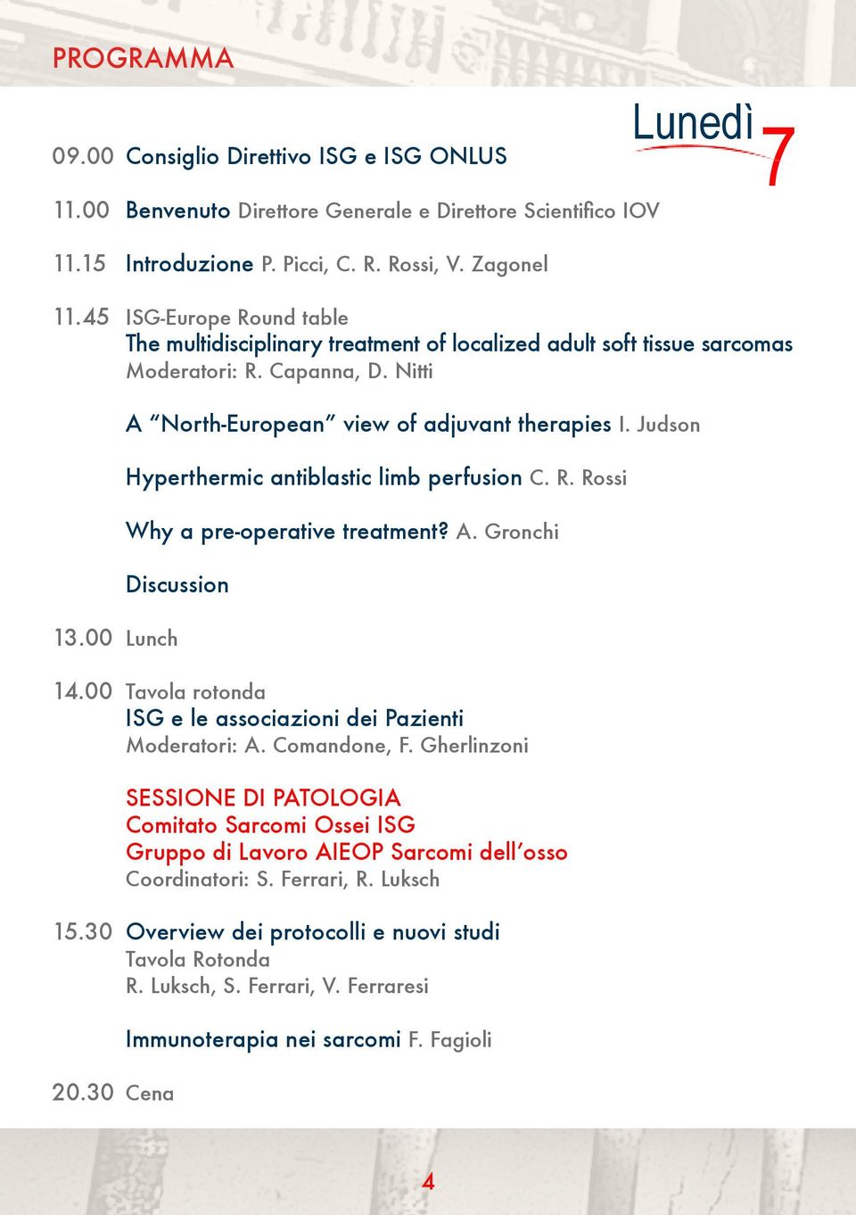 Judson Hyperthermic antiblastic limb perfusion C. R. Rossi Why a pre-operative treatment? A. Gronchi Discussion 13.00 Lunch 14.00 Tavola rotonda ISG e le associazioni dei Pazienti Moderatori: A.