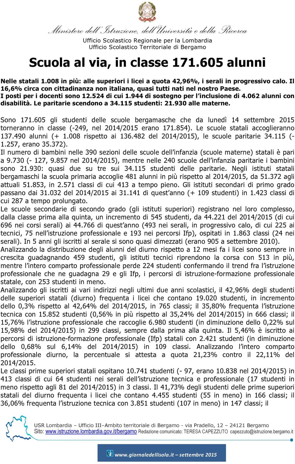 I posti per i docenti sono 12.524 di cui 1.944 di sostegno per l inclusione di 4.062 alunni con disabilità. Le paritarie scendono a 34.115 studenti: 21.930 alle materne. Sono 171.