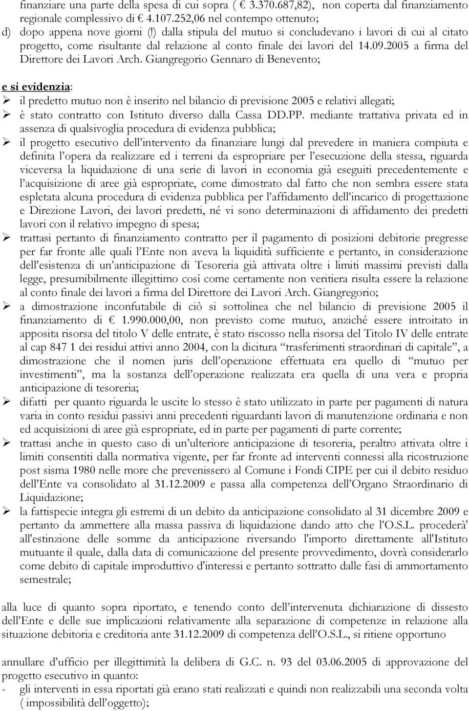 Giangregorio Gennaro di Benevento; e si evidenzia: il predetto mutuo non è inserito nel bilancio di previsione 2005 e relativi allegati; è stato contratto con Istituto diverso dalla Cassa DD.PP.