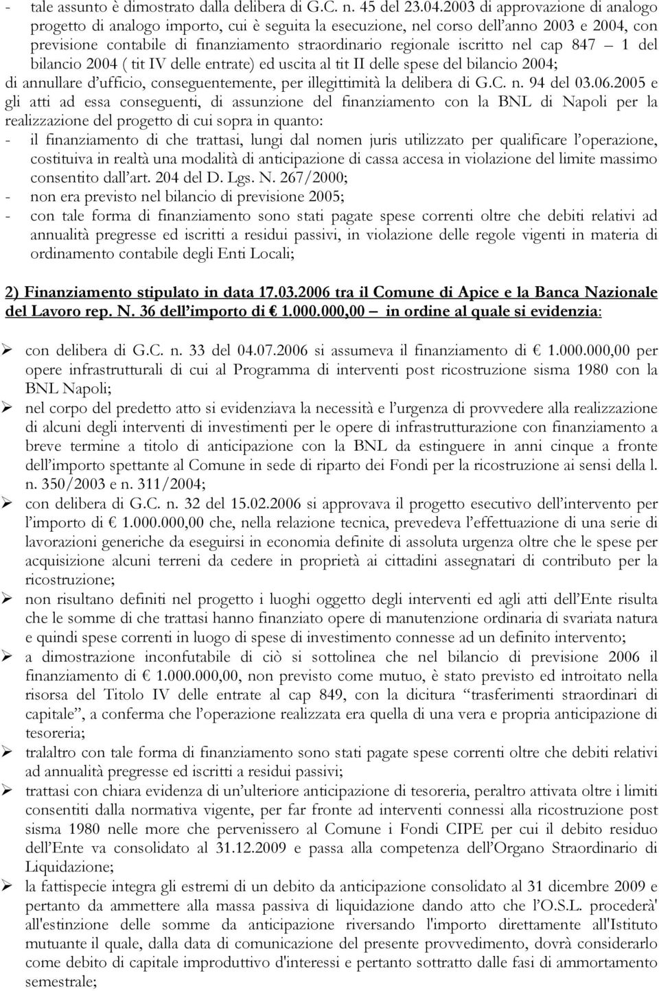 nel cap 847 1 del bilancio 2004 ( tit IV delle entrate) ed uscita al tit II delle spese del bilancio 2004; di annullare d ufficio, conseguentemente, per illegittimità la delibera di G.C. n. 94 del 03.