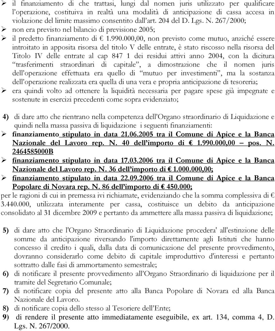 000,00, non previsto come mutuo, anziché essere introitato in apposita risorsa del titolo V delle entrate, è stato riscosso nella risorsa del Titolo IV delle entrate al cap 847 1 dei residui attivi