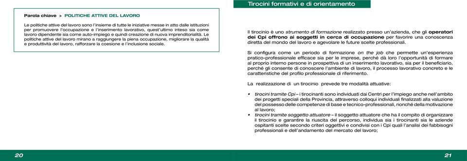 Le politiche attive del lavoro mirano a raggiungere la piena occupazione, migliorare la qualità e produttività del lavoro, rafforzare la coesione e l inclusione sociale.