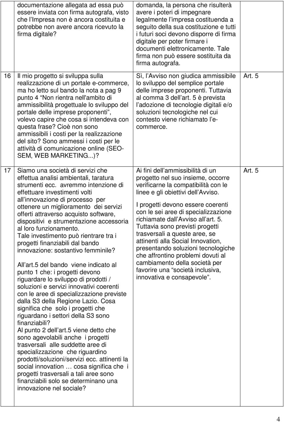 delle imprese proponenti, volevo capire che cosa si intendeva con questa frase? Cioè non sono ammissibili i costi per la realizzazione del sito?