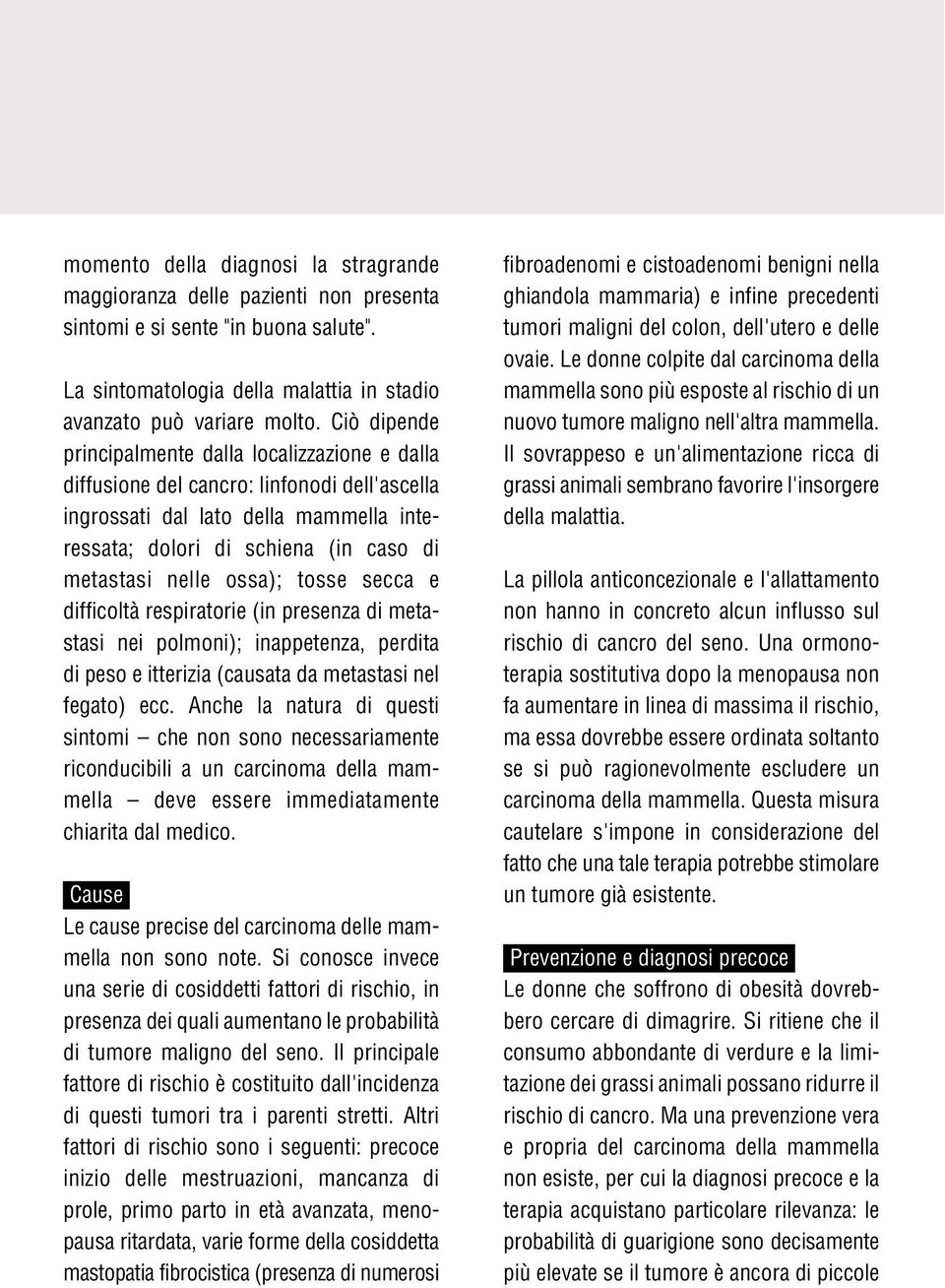 ossa); tosse secca e difficoltà respiratorie (in presenza di metastasi nei polmoni); inappetenza, perdita di peso e itterizia (causata da metastasi nel fegato) ecc.