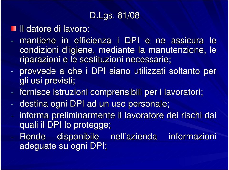 previsti; - fornisce istruzioni comprensibili per i lavoratori; - destina ogni DPI ad un uso personale; - informa