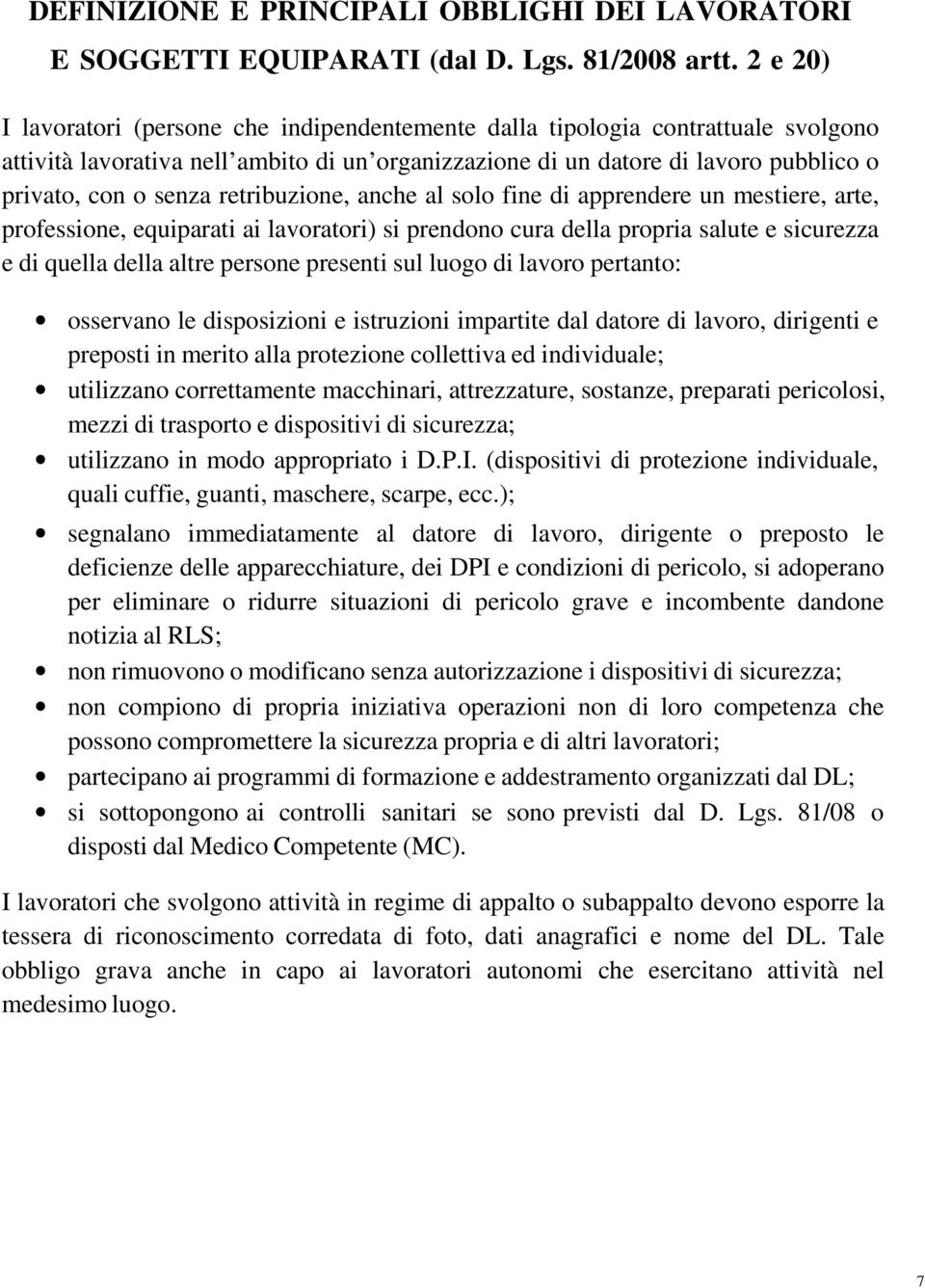 retribuzione, anche al solo fine di apprendere un mestiere, arte, professione, equiparati ai lavoratori) si prendono cura della propria salute e sicurezza e di quella della altre persone presenti sul