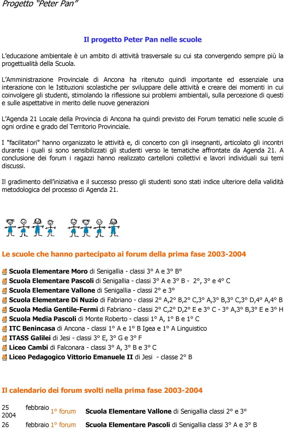 coinvolgere gli studenti, stimolando la riflessione sui problemi ambientali, sulla percezione di questi e sulle aspettative in merito delle nuove generazioni L Agenda 21 Locale della Provincia di