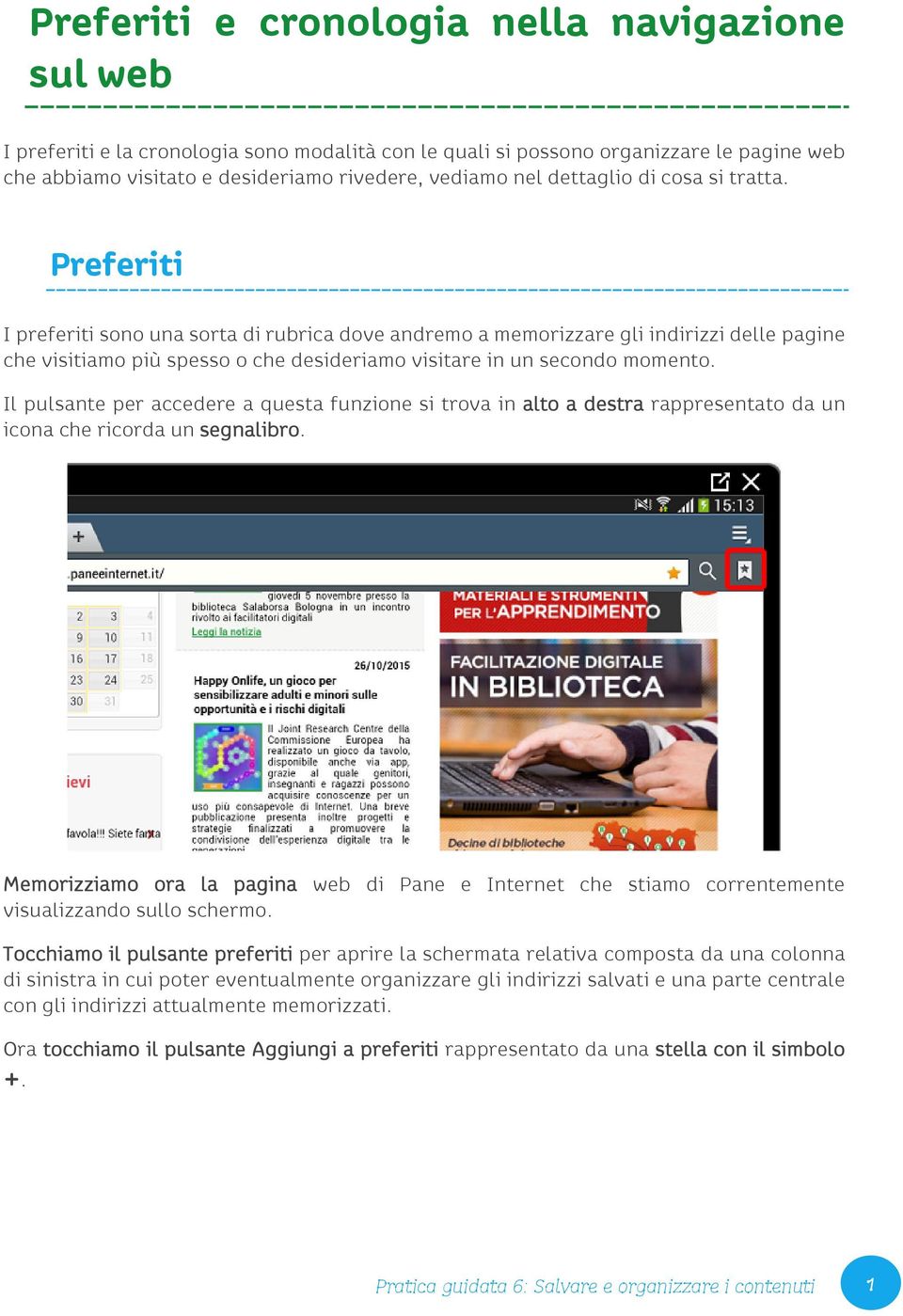 Preferiti I preferiti sono una sorta di rubrica dove andremo a memorizzare gli indirizzi delle pagine che visitiamo più spesso o che desideriamo visitare in un secondo momento.