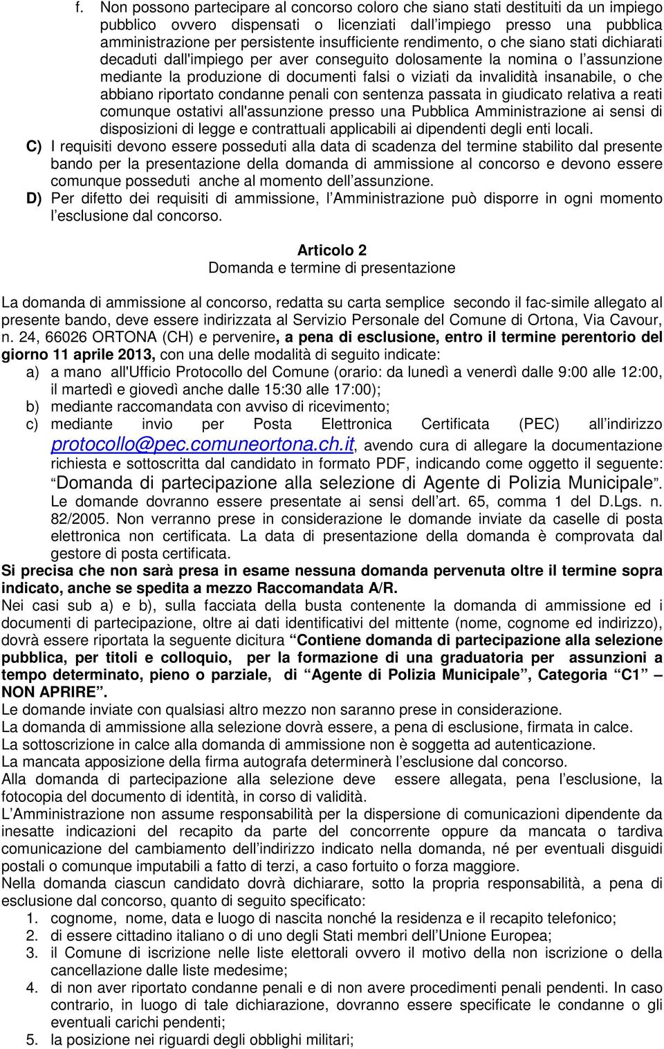 insanabile, o che abbiano riportato condanne penali con sentenza passata in giudicato relativa a reati comunque ostativi all'assunzione presso una Pubblica Amministrazione ai sensi di disposizioni di