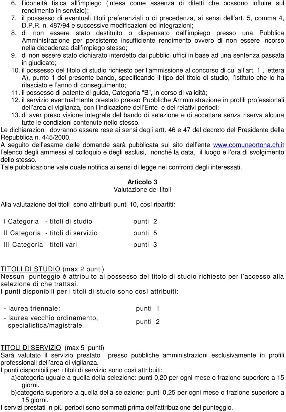 di non essere stato destituito o dispensato dall impiego presso una Pubblica Amministrazione per persistente insufficiente rendimento ovvero di non essere incorso nella decadenza dall impiego stesso;