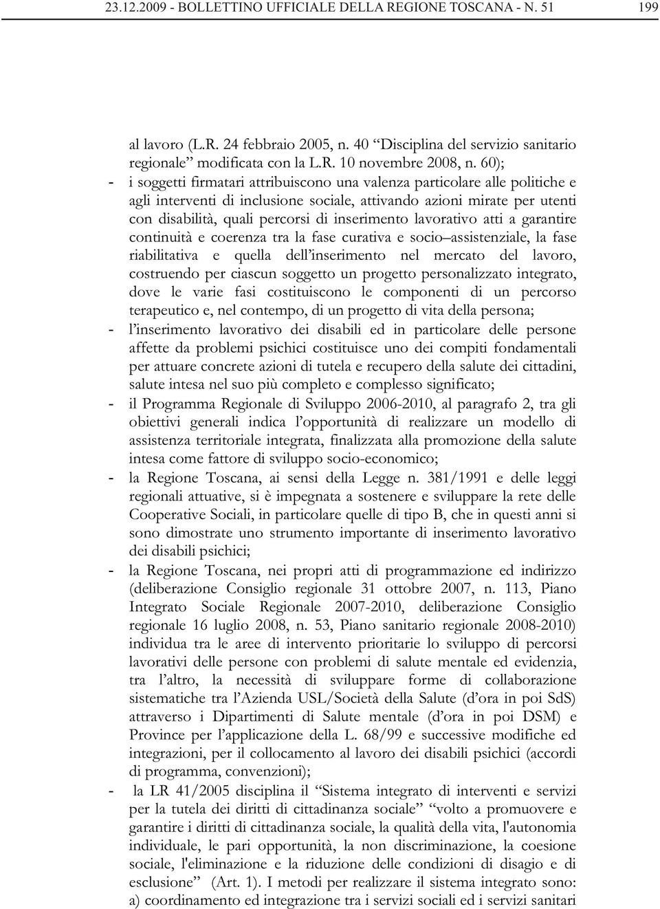 inserimento lavorativo atti a garantire continuità e coerenza tra la fase curativa e socio assistenziale, la fase riabilitativa e quella dell inserimento nel mercato del lavoro, costruendo per