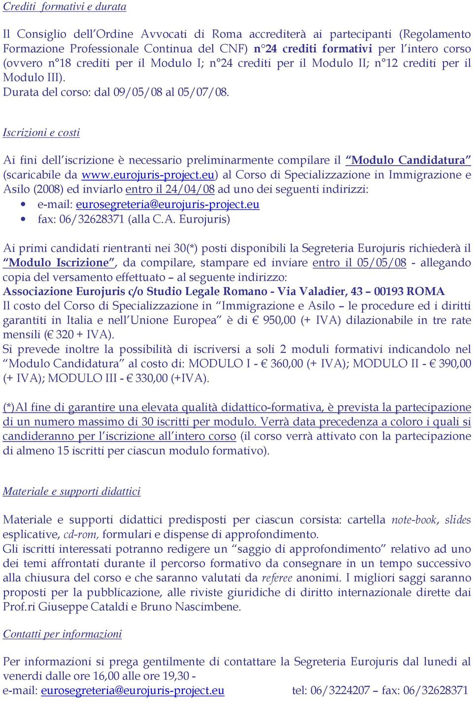 Iscrizioni e costi Ai fini dell iscrizione è necessario preliminarmente compilare il Modulo Candidatura (scaricabile da www.eurojuris-project.