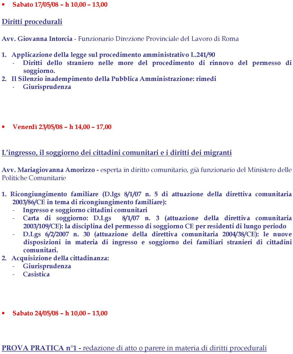 Il Silenzio inadempimento della Pubblica Amministrazione: rimedi - Giurisprudenza Venerdì 23/05/08 h 14,00 17,00 L ingresso, il soggiorno dei cittadini comunitari e i diritti dei migranti Avv.