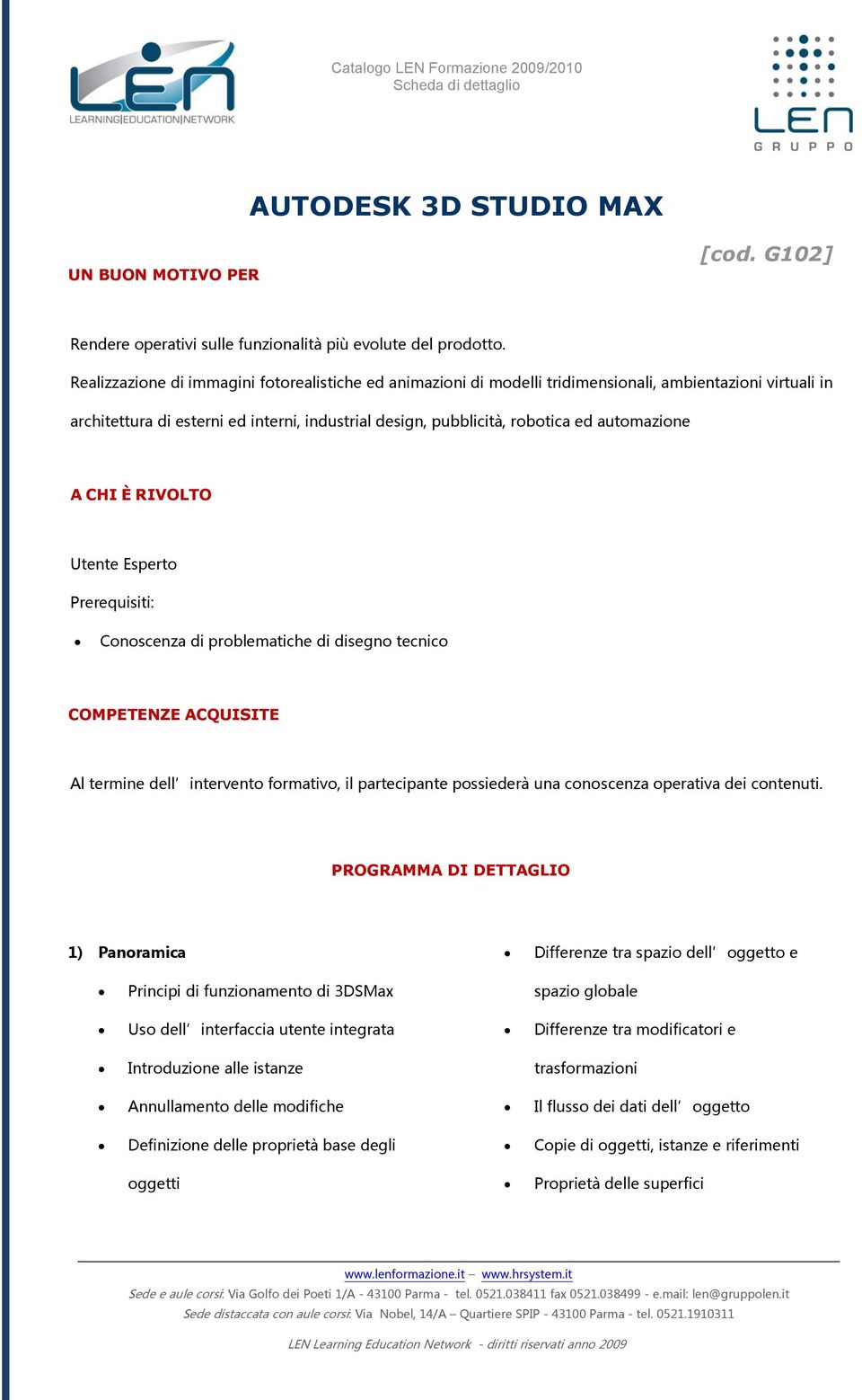 automazione A CHI È RIVOLTO Utente Esperto Prerequisiti: Conoscenza di problematiche di disegno tecnico COMPETENZE ACQUISITE Al termine dell intervento formativo, il partecipante possiederà una