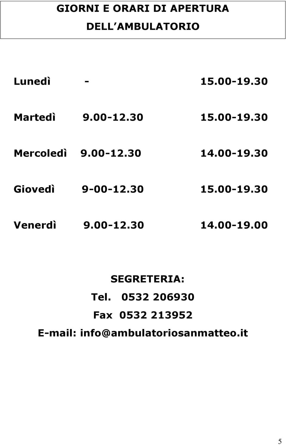 30 15.00-19.30 Venerdì 9.00-12.30 14.00-19.00 SEGRETERIA: Tel.