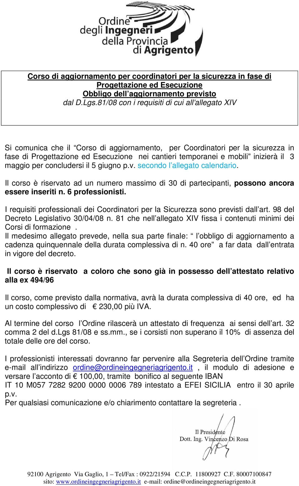 inizierà il 3 maggio per concludersi il 5 giugno p.v. secondo l allegato calendario. Il corso è riservato ad un numero massimo di 30 di partecipanti, possono ancora essere inseriti n.