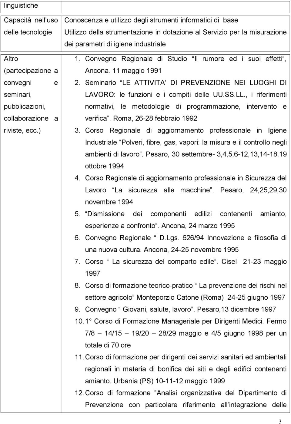 Convegno Regionale di Studio Il rumore ed i suoi effetti, Ancona. 11 maggio 1991 2. Seminario LE ATTIVITA DI PREVENZIONE NEI LUOGHI DI LAVORO: le funzioni e i compiti delle UU.SS.LL.