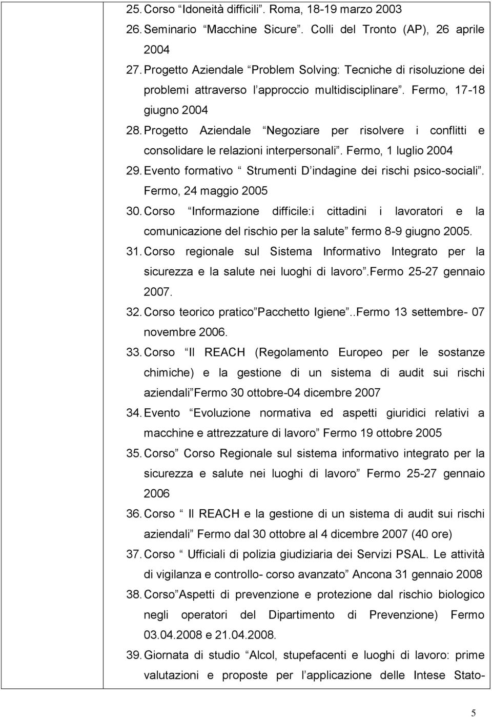 Progetto Aziendale Negoziare per risolvere i conflitti e consolidare le relazioni interpersonali. Fermo, 1 luglio 2004 29. Evento formativo Strumenti D indagine dei rischi psico-sociali.