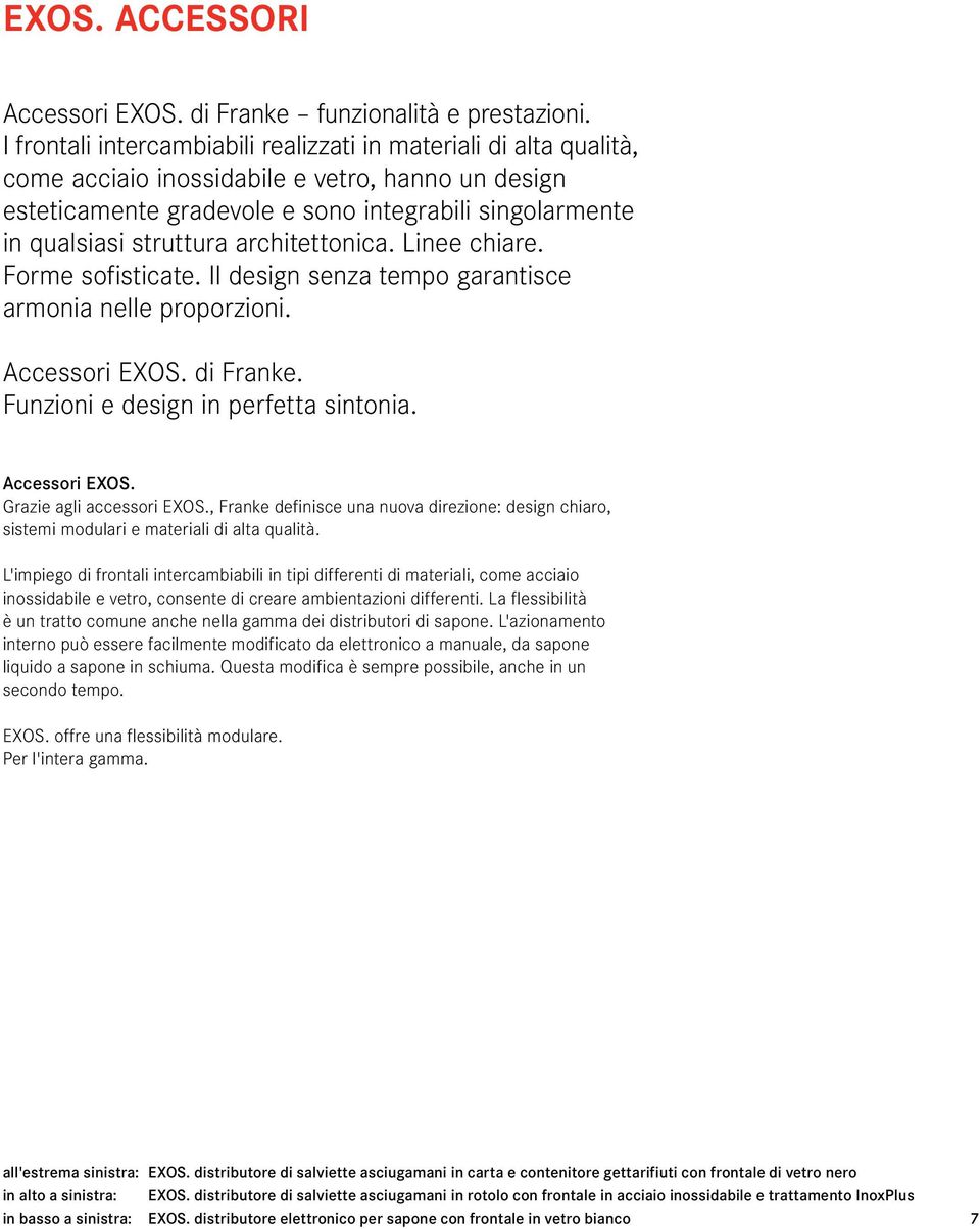 architettonica. Linee chiare. Forme sofisticate. Il design senza tempo garantisce armonia nelle proporzioni. Accessori EXOS. di Franke. Funzioni e design in perfetta sintonia. Accessori EXOS. Grazie agli accessori EXOS.