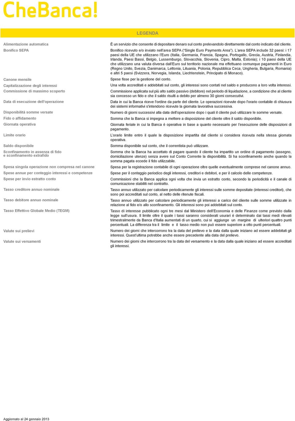 interessi e competenze Spese per invio estratto conto Tasso creditore annuo nominale Tasso debitore annuo nominale Tasso Effettivo Globale Medio (TEGM) Valute sui prelievi Valute sui versamenti È un